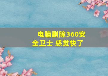 电脑删除360安全卫士 感觉快了